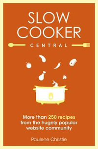 Slow Cooker Central : More than 250 recipes from the hugely popular website community - Paulene Christie