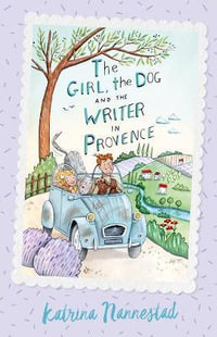 The Girl, the Dog and the Writer in Provence : The Girl, the Dog and the Writer: Book 2 - Katrina Nannestad