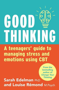 Good Thinking : A Teenager's Guide to Managing Stress and Emotion Using CBT - Sarah Edelman