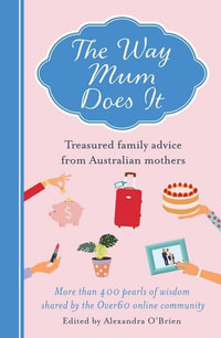 The Way Mum Does It : Treasured Family Advice From Australian Mothers - Alexandra O'Brien