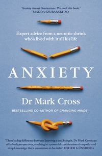 Anxiety : Expert Advice from a Neurotic Shrink Who's Lived with Anxiety All His Life - Dr Mark Cross