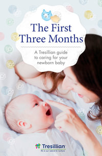 The First Three Months : the Tresillian guide to caring for your newborn baby from Australia's most trusted support network - Tresillian