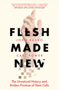 Flesh Made New : The Unnatural History and Broken Promise of Stem Cells - John Rasko