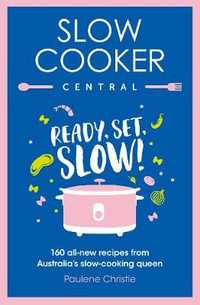 Slow Cooker Central: Ready, Set, Slow! : 160 all-new recipes from Australia's slow-cooking queen - Paulene Christie