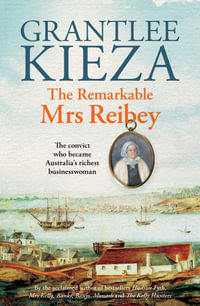 The Remarkable Mrs Reibey : The convict who became Australia's richest businesswoman - Grantlee Kieza