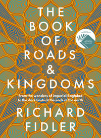 The Book Of Roads And Kingdoms : Winner Indie Book Awards 2023 Non Fiction Book of the Year. The thrilling story of an empire's rise & fall from the best-selling author of GOLDEN MAZE & GHOST EMPIRE. - Richard Fidler