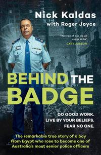 Behind the Badge: The remarkable & compelling true story of a boy from Egypt who became one of Australia's most senior police, for readers of THE G : The remarkable & compelling true story of a boy from Egypt who became one of Australia's most senior police, for readers of THE GOOD COP & I CATCH KILLERS - Nick Kaldas