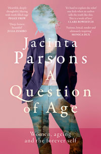 A Question of Age : A groundbreaking and powerful book about women, ageing and the forever self for readers of Lisa Taddeo, Julia Baird and Annabel Crabb - Jacinta Parsons