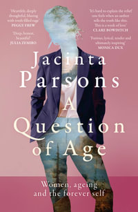 A Question of Age : A groundbreaking and powerful book about women, ageing and the forever self for readers of Lisa Taddeo, Julia Baird and Annabel Crabb - Jacinta Parsons