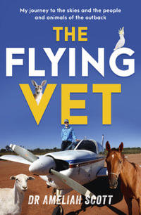 The Flying Vet : The extraordinary inspiring true story of life as a female vet and farmer in the remote Australian outback, perfect for fans of Muster Dogs and Back Roads - Ameliah Scott