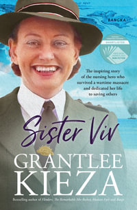 Sister Viv : The inspiring story of the nursing hero who survived a wartime massacre and dedicated her life to saving others - Grantlee Kieza