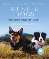 Muster Dogs : Mischief and Mateship, a charming companion picture book to the upcoming ABC television special Where Are They Now, for fans of THE FLYING VET and BACK ROADS - Monica O'Brien