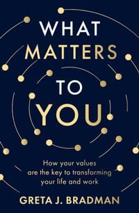 What Matters to You : How your values are the key to transforming your life and work, perfect for readers of Brene Brown, Julia Baird and Brianna Wiest - Greta J. Bradman