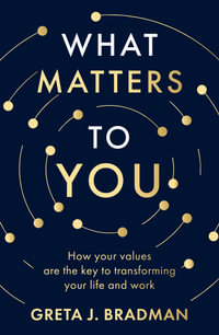 What Matters to You : How your values are the key to transforming your life and work, perfect for readers of Brene Brown, Julia Baird and Brianna Wiest - Greta J. Bradman