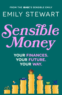 Sensible Money : A guide on how to make better money choices for financial freedom, by the ABC's finance reporter, for readers of She's On the Money and Girls That Invest - Emily Stewart