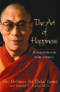 The Art of Happiness : A Handbook for Living : A Handbook for Living - Dalai Lama XIV