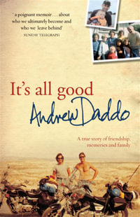 It's All Good : A True Story of Friendship, Memories, and Family - Andrew Daddo