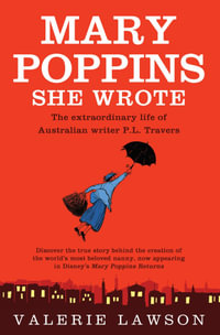 Mary Poppins She Wrote : The True Story of Australian Writer P. L. Travers, Creator of the Quintessentially English Nanny - Valerie Lawson