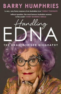 Handling Edna : The Unauthorised Biography - Barry Humphries AC