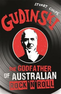 Gudinski : The Godfather of Australian Rock 'N' Roll - Stuart Coupe