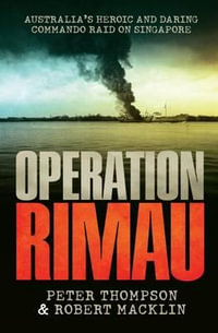 Operation Rimau : Australia's Heroic and Daring Commando Raid on Singapore - Peter Thompson