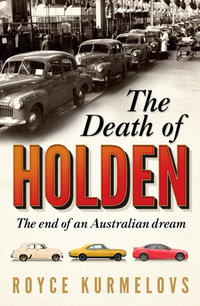 The Death of Holden : The bestselling account of the decline of Australian manufacturing - Royce Kurmelovs