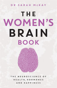 The Women's Brain Book : The neuroscience of health, hormones and happiness - Dr Sarah McKay