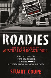 Roadies : Secret History of Australian Rock'n'Roll - Stuart Coupe