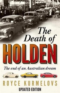 The Death of Holden : The bestselling account of the decline of Australian manufacturing - Royce Kurmelovs