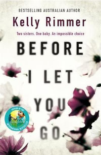 Before I Let You Go : A gripping novel about the unbreakable bond between sisters - Kelly Rimmer