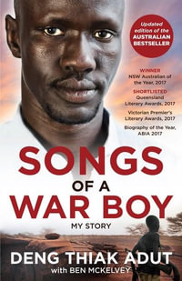 Songs of a War Boy : The Bestselling Biography Of Deng Adut - A Child Soldier, Refugee And Man Of Hope - Deng Thiak Adut