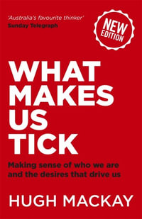 What Makes Us Tick : Making sense of who we are and the desires that drive us - Hugh Mackay