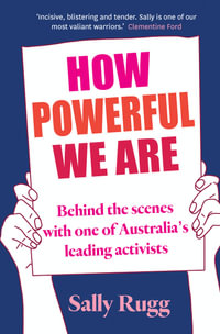 How Powerful We Are : Behind the scenes with one of Australia's leading activists - Sally Rugg