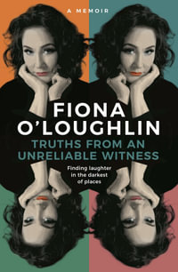 Truths from an Unreliable Witness : Finding laughter in the darkest of places - Fiona O'Loughlin