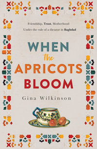 When the Apricots Bloom : An evocative, unputdownable novel of three women in Baghdad - Gina Wilkinson