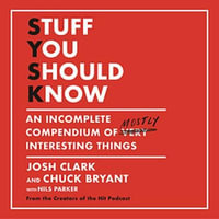 Stuff You Should Know : An Incomplete Compendium of Mostly Interesting Things - Josh Clark