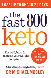 The Fast 800 Keto (Australian & New Zealand Edition) : Eat well, burn fat, manage your weight long term - Dr Michael Mosley