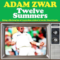 Twelve Summers : Being a life-long fan of Australian cricket is harder than it looks - Adam Zwar