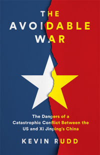 The Avoidable War : The Dangers of a Catastrophic Conflict Between the US and Xi Jinping's China - Kevin Rudd