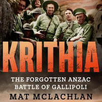 Krithia : The Forgotten Anzac Battle of Gallipoli - Mat McLachlan
