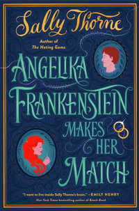 Angelika Frankenstein Makes her Match : Sexy and quirky - the unmissable read from the author of TikTok-hit The Hating Game - Sally Thorne