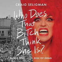 Who Does that Bitch Think She Is? : Doris Fish and the Rise of Drag - Mela Lee