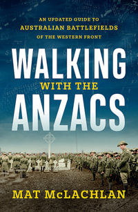 Walking with the Anzacs : An updated guide to Australian battlefields of the Western Front - Mat McLachlan