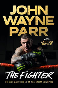 The Fighter : The Legendary Life of an Australian Champion - 'John' Wayne Parr