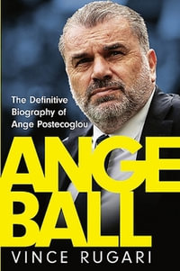 Angeball : The Definitive Biography of Ange Postecoglou - Vince Rugari