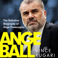 Angeball : The definitive biography of Ange Postecoglou - Vince Rugari
