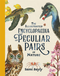 The Illustrated Encyclopaedia of Peculiar Pairs in Nature : CBCA Honour Title Eve Pownall Award 2022 - Sami Bayly