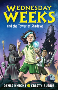 Wednesday Weeks and the Tower of Shadows (Wednesday Weeks: Book 1) : CBCA's Notable Younger Reader's Book 2022 - Denis Knight