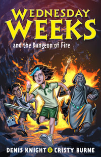 Wednesday Weeks and the Dungeon of Fire : Wednesday Weeks: Book 3 - Denis Knight