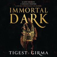 Immortal Dark Trilogy: Book 1 : A lost heiress. A soulless vampire. A secret drenched in blood. - Tigest Girma